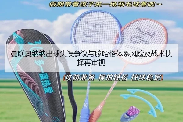 曼联奥纳纳出球失误争议与滕哈格体系风险及战术抉择再审视