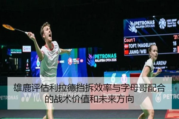 雄鹿评估利拉德挡拆效率与字母哥配合的战术价值和未来方向