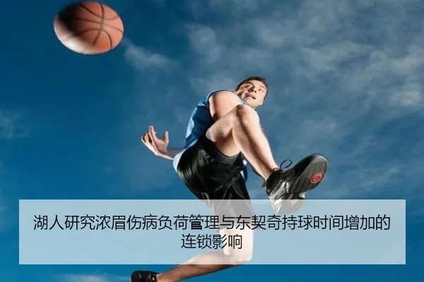 湖人研究浓眉伤病负荷管理与东契奇持球时间增加的连锁影响
